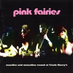 Pink Fairies : Mandies and Mescaline Round at Uncle Harry's